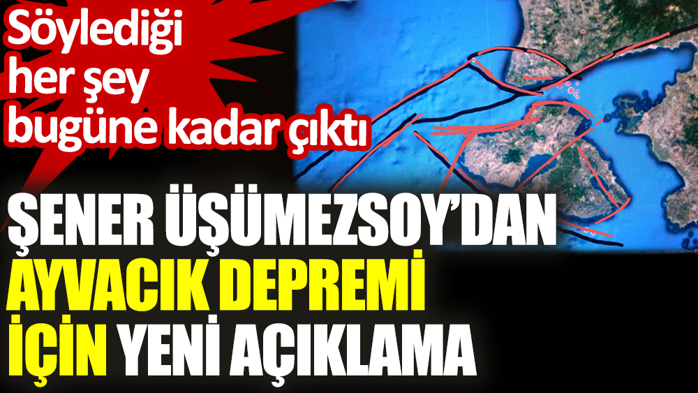 Şener Üşümezsoy’dan Ayvacık depremi için yeni açıklama. Söylediği her şey bugüne kadar çıktı