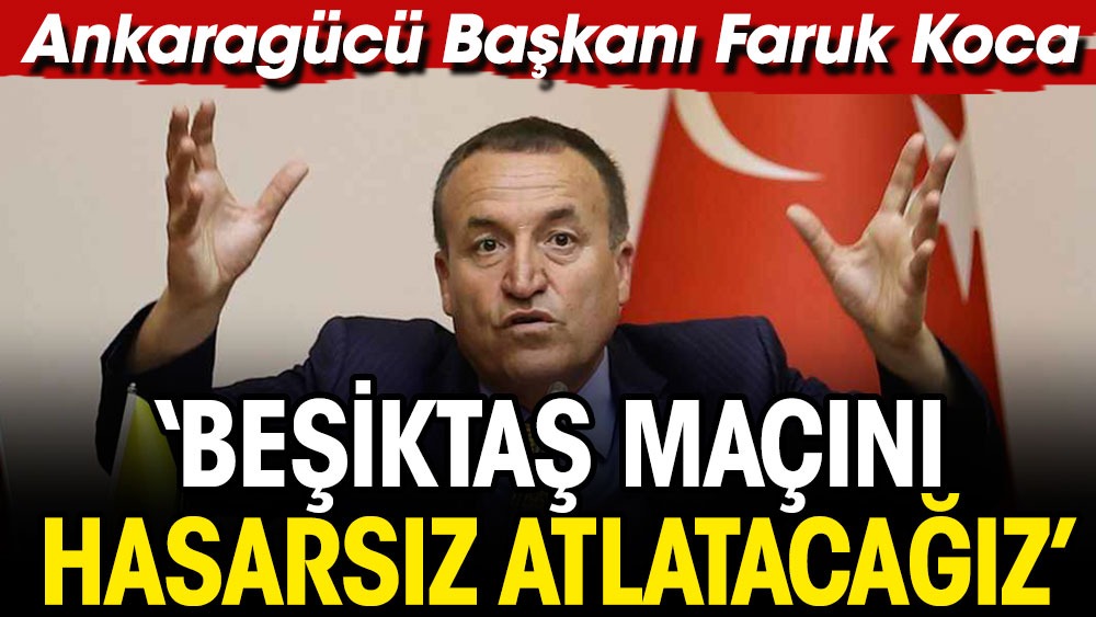 Ankaragücü Başkanı Faruk Koca'dan flaş Beşiktaş açıklaması