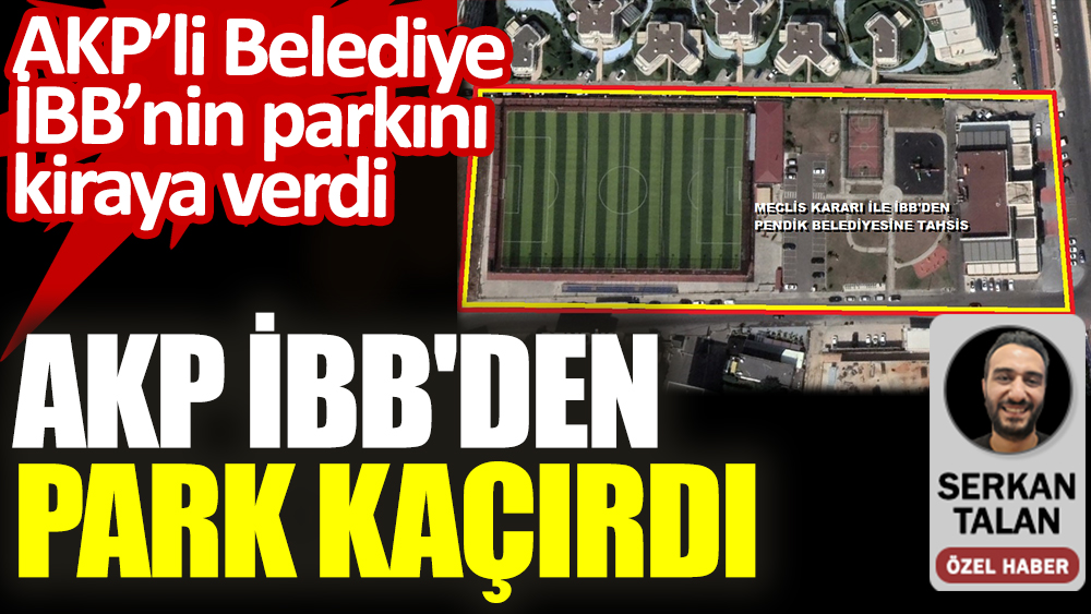 AKP İBB'den park kaçırdı. AKP’li Belediye İBB’nin parkını kiraya verdi