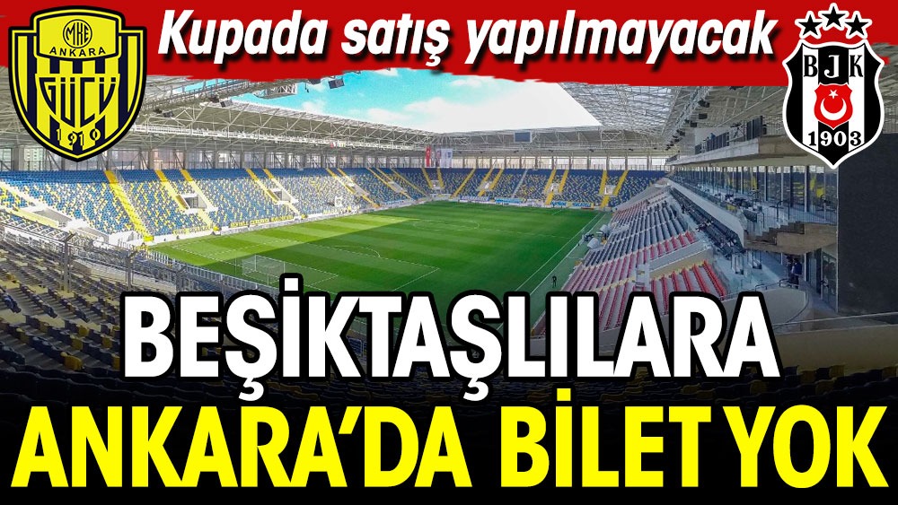 Beşiktaşlılara Ankara'da bilet satılmayacak