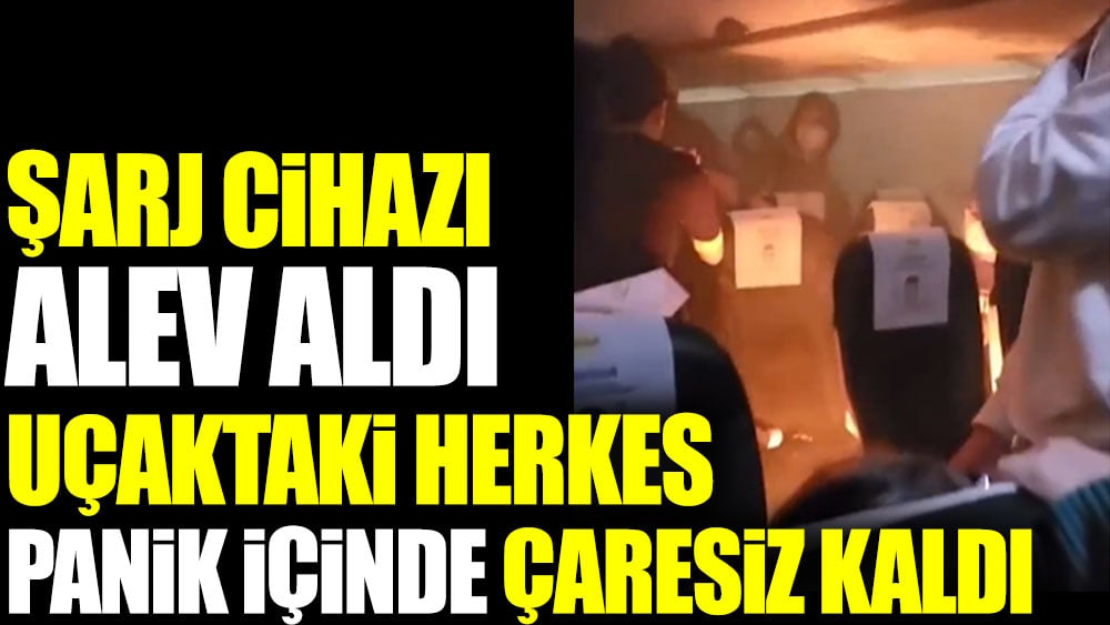 Şarj cihazı alev aldı uçaktaki herkes panik içinde çaresiz kaldı