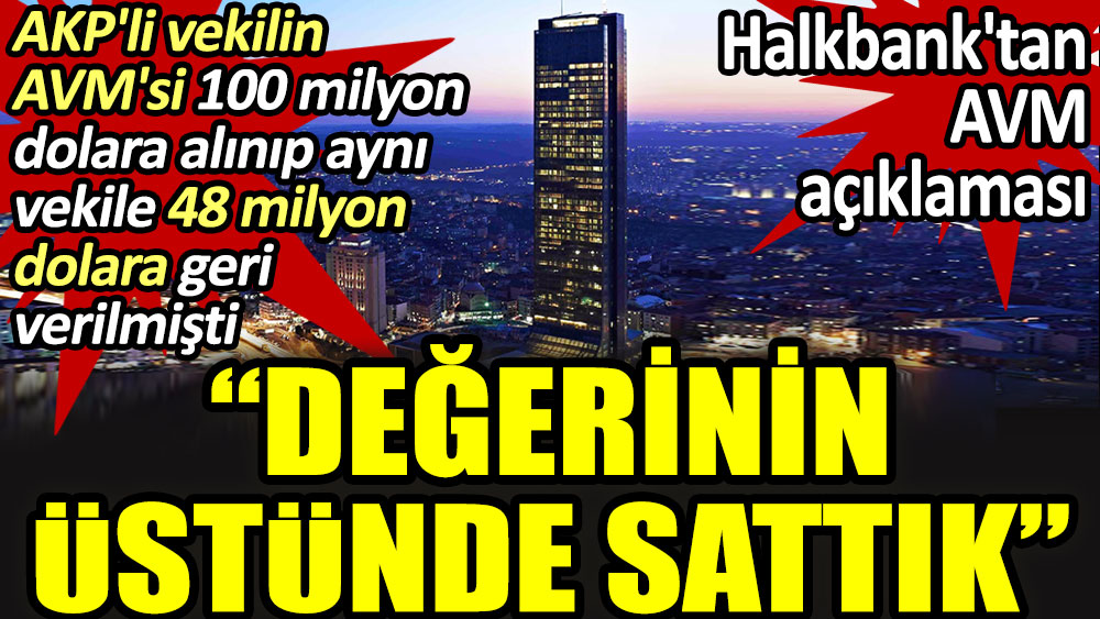 Halkbank'tan AVM açıklaması. AKP'li vekilin AVM'si 100 milyon dolara alınıp aynı vekile 48 milyon dolara geri verilmişti