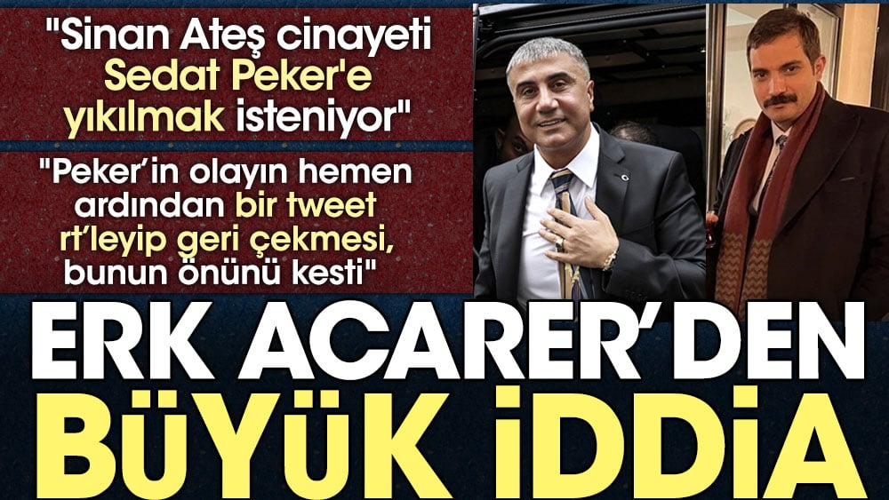 Herkes Sedat Peker iddiasını konuşuyor. Erk Acarer'den büyük Sinan Ateş iddiası