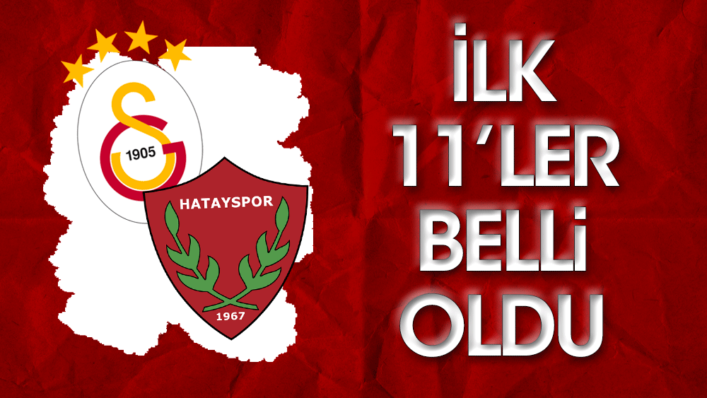 Galatasaray-Hatayspor maçının ilk 11'leri belli oldu