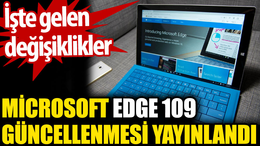 Microsoft Edge 109 güncellenmesini yayınladı. İşte gelen değişiklikler