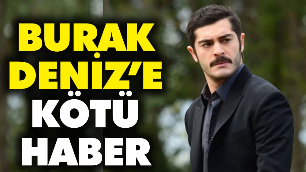 Burak Deniz'e kötü haber