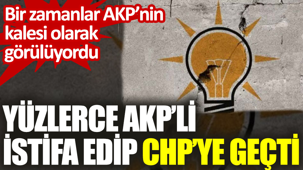 Bir zamanlar AKP’nin kalesi olarak görülüyordu. Yüzlerce kişi AKP’den istifa edip CHP’ye geçti