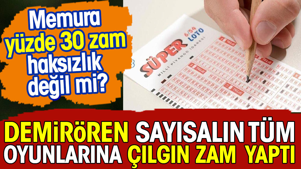 Demirören sayısalın tüm oyunlarına çılgın zam yaptı. Memura yüzde 30 zam haksızlık değil mi?