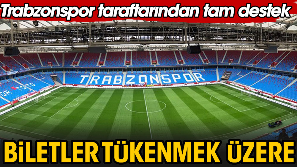 Trabzonspor taraftarından tam destek. Biletler tükenmek üzere
