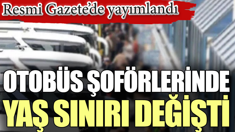 Otobüs şoförlerinde yaş sınırı değişti. Resmi Gazete’de yayımlandı