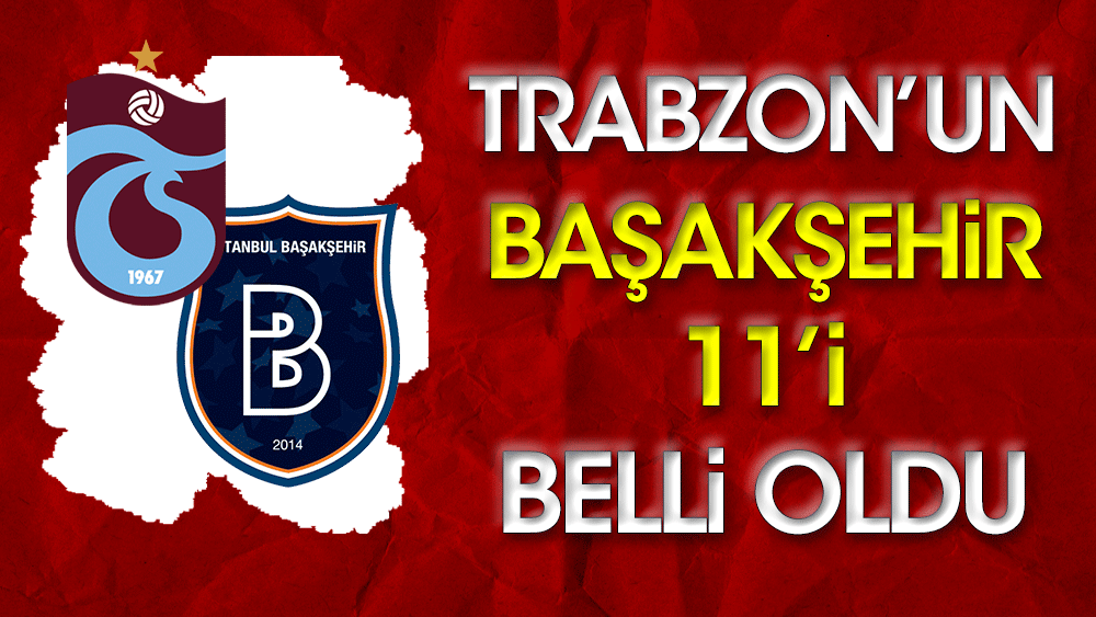 Trabzonspor'un Başakşehir ile oynayacağı maçın ilk 11'i belli oldu.