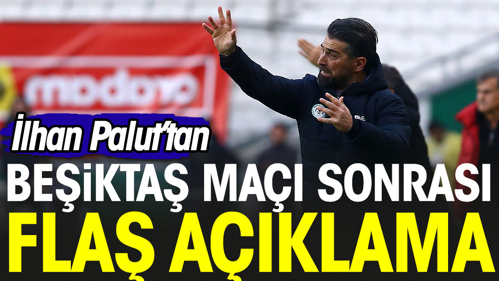 İlhan Palut'tan Beşiktaş maçı sonrası flaş açıklama