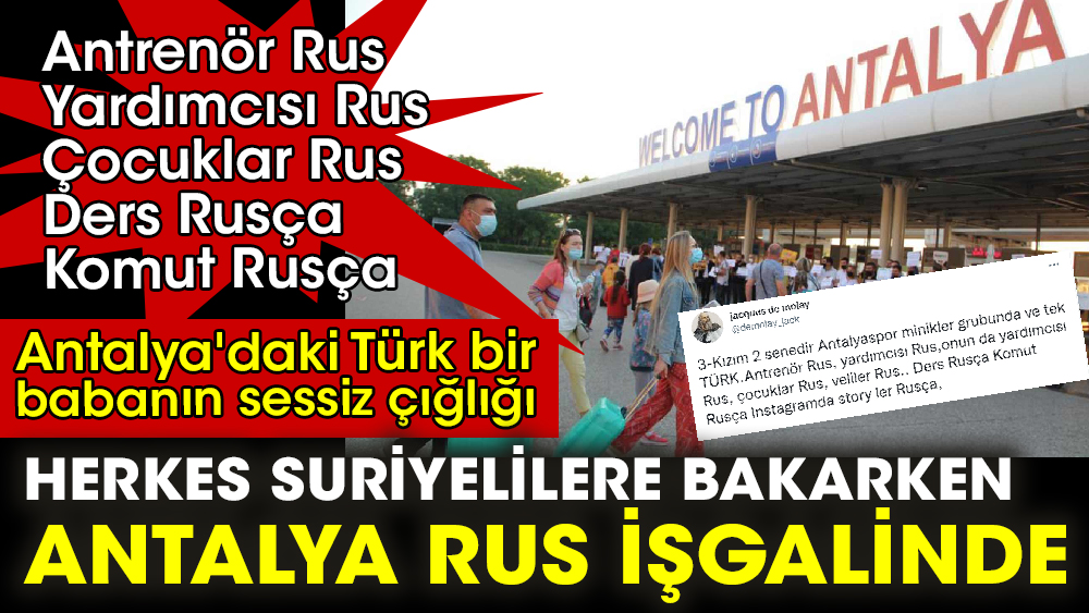 Herkes Suriyelilere bakarken Antalya Rus işgalinde. Antalya'daki Türk bir babanın sessiz çığlığı