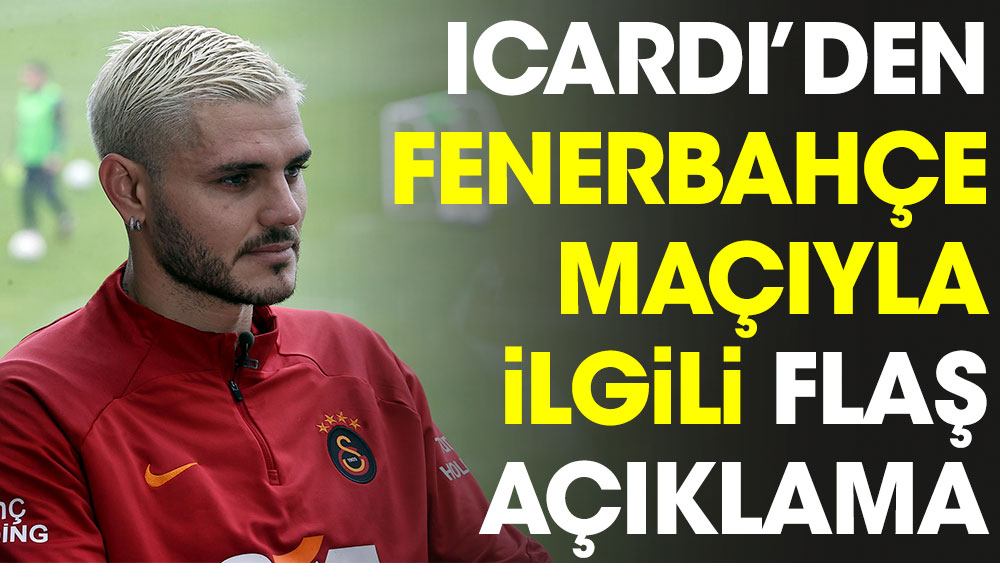 Icardi'den Fenerbahçe maçıyla ilgili flaş açıklama