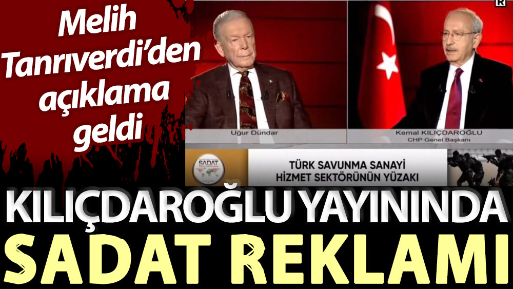 Kılıçdaroğlu yayınında SADAT reklamı. Melih Tanrıverdi’den açıklama geldi