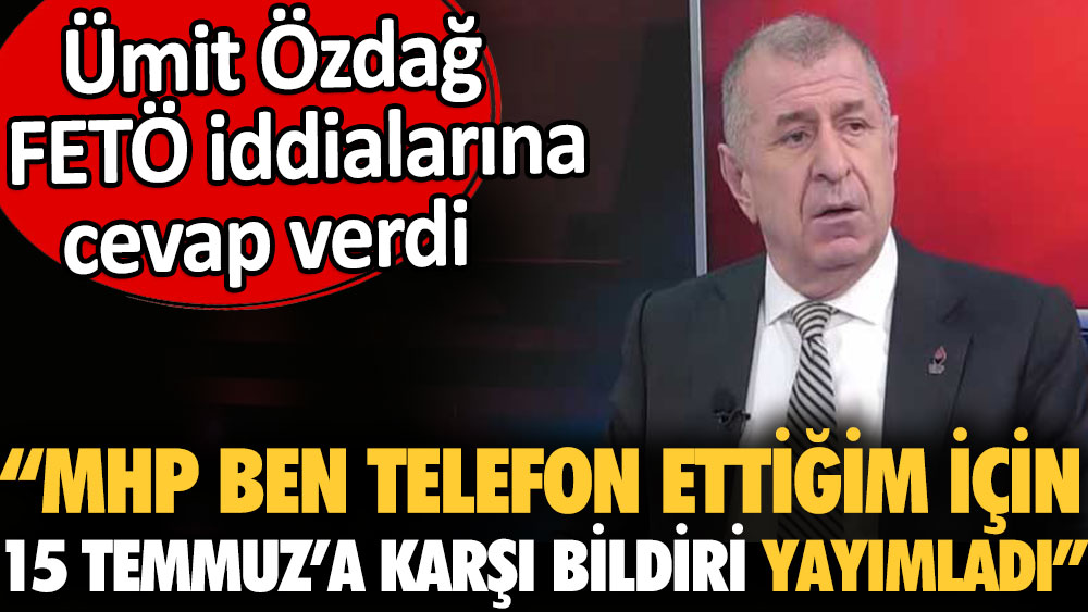 Ümit Özdağ FETÖ iddialarına cevap verdi: MHP ben telefon ettiğim için 15 Temmuz'a karşı bildiri yayımladı