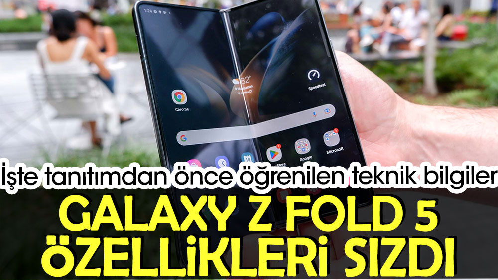 Galaxy Z Fold 5'in özellikleri sızdı. İşte tanıtımdan önce öğrenilen teknik bilgiler