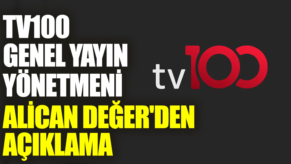 TV100 Genel Yayın Yönetmeni Alican Değer'den açıklama