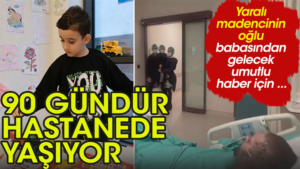 Yaralı madencinin oğlu 90 gündür hastanede yaşıyor