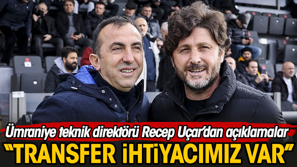 Recep Uçar: Transfer ihtiyacımız var