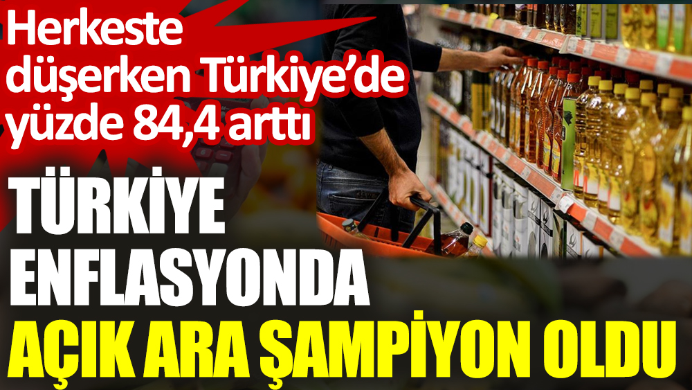 Türkiye enflasyonda açık ara şampiyon oldu. Herkeste düşerken Türkiye’de yüzde 84,4 arttı