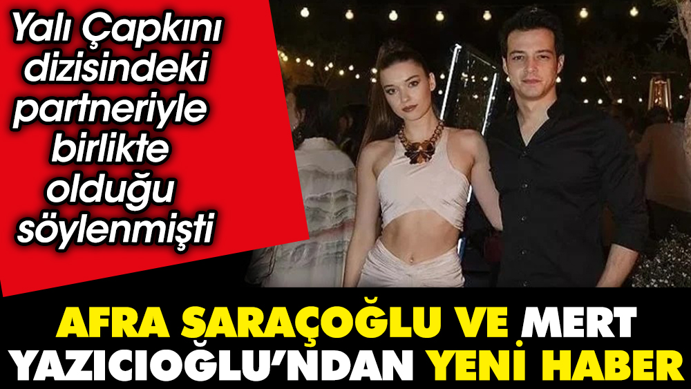 Afra Saraçoğlu ile Mert Yazıcıoğlu'ndan yeni haber