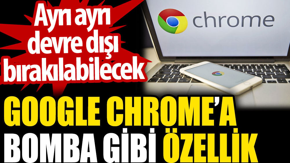 Google Chrome’a bomba gibi özellik. Ayrı ayrı devre dışı bırakılabilecek