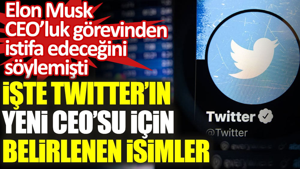 Elon Musk CEO'luk görevinden istifa edeceğini söylemişti. İşte Twitter'ın yeni CEO'su için belirlenen isimler