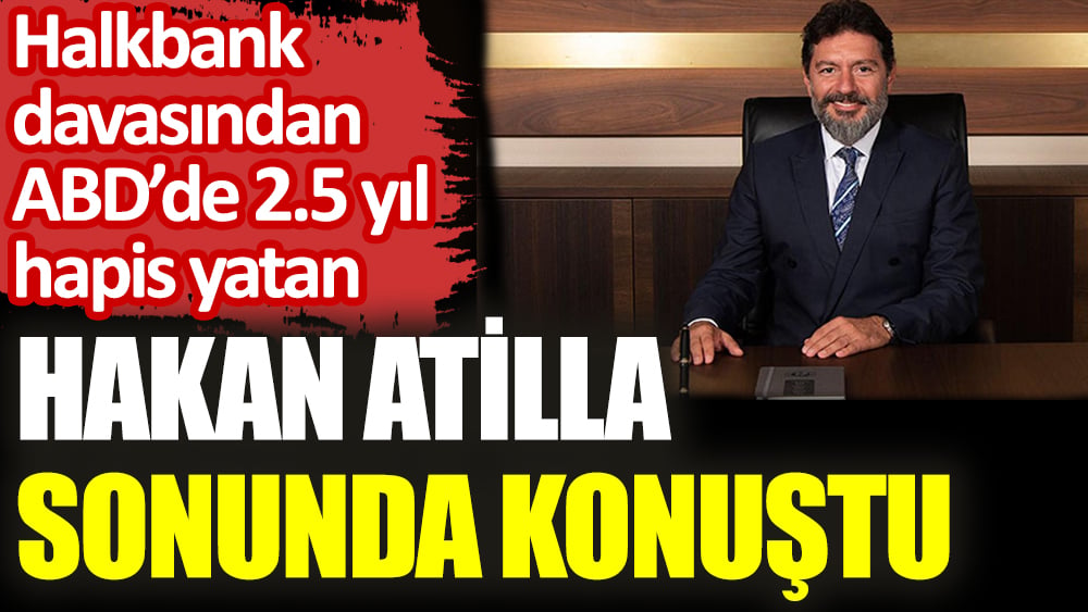 Halkbank davasından ABD’de 2.5 yıl hapis yatan Hakan Atilla sonunda konuştu