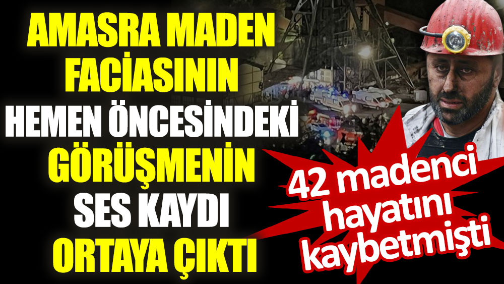 Amasra maden faciasının hemen öncesinde yapılan görüşmenin ses kaydı ortaya çıktı. 42 madenci hayatını kaybetmişti