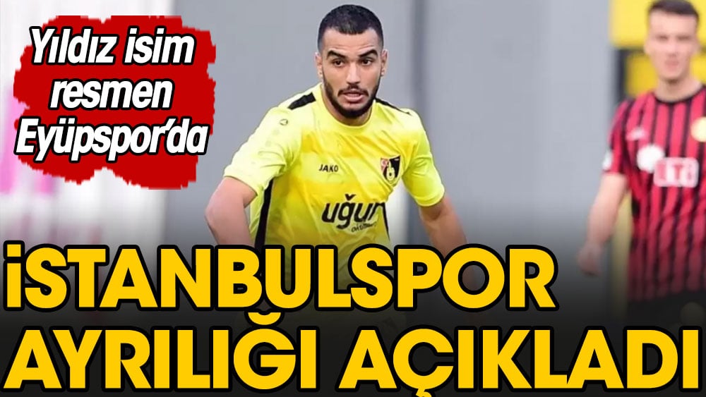 İstanbulspor ayrılığı açıkladı. Resmen Eyüpspor'da