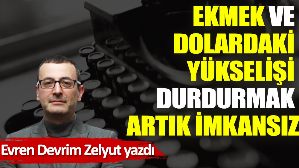 Ekmek ve dolardaki yükselişi durdurmak artık imkansız