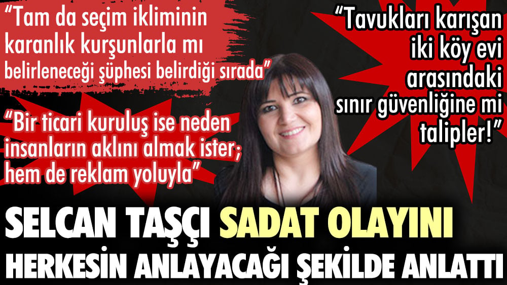 Selcan Taşçı SADAT olayını herkesin anlayacağı şekilde anlattı