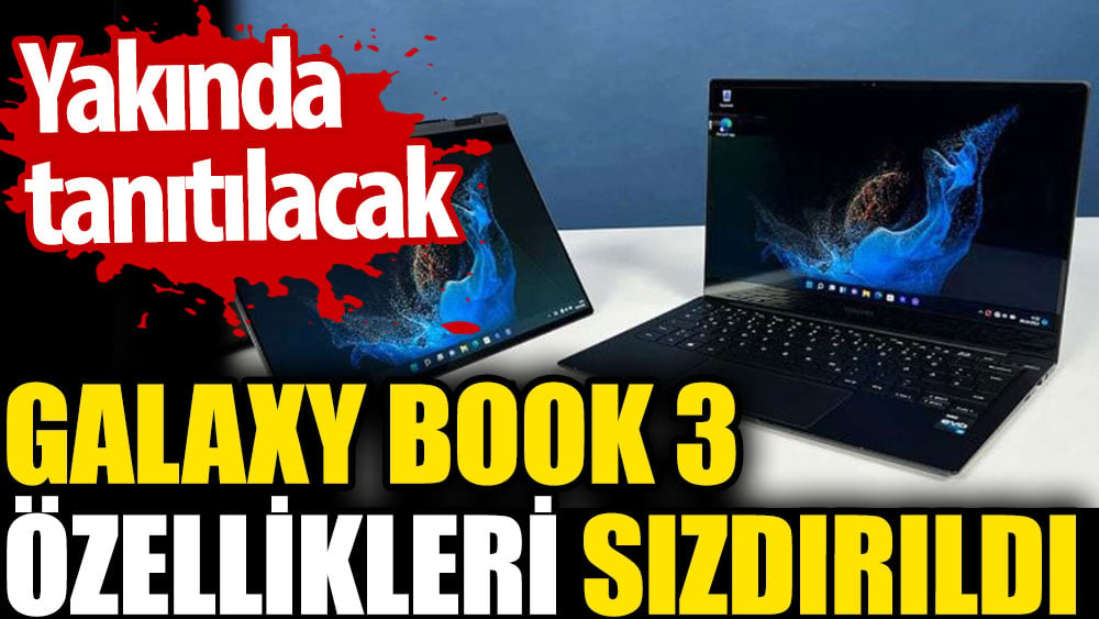 Galaxy Book 3 özellikleri sızdırıldı. Yakında tanıtılacak