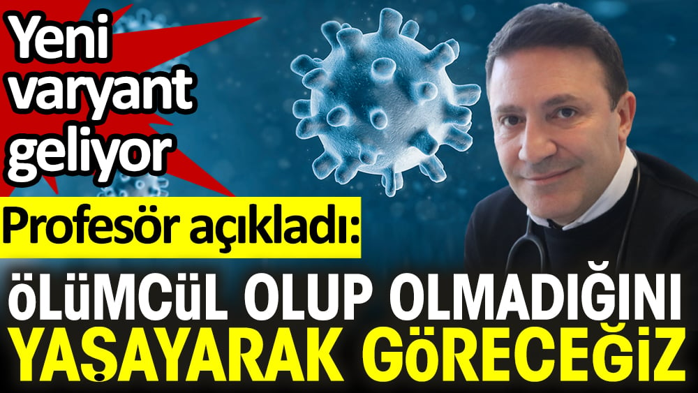 Yeni varyant geliyor. Profesör açıkladı: Bu varyantın ölümcül olup olmadığını yaşayarak göreceğiz