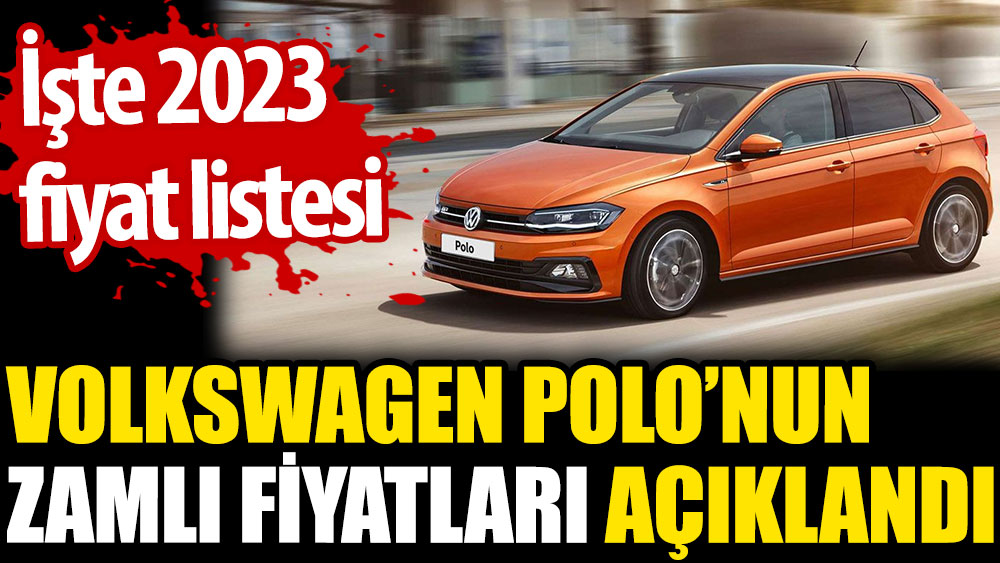 Volkswagen Polo’nun zamlı fiyatları açıklandı. İşte 2023 fiyat listesi