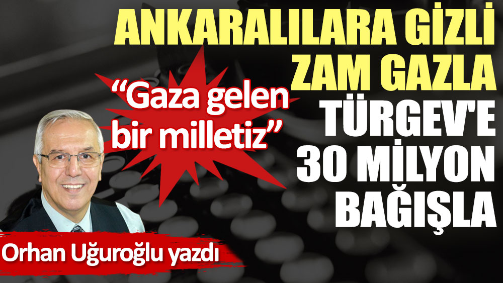 Ankaralılara gizli zam gazla TÜRGEV'e 30 milyon bağışla