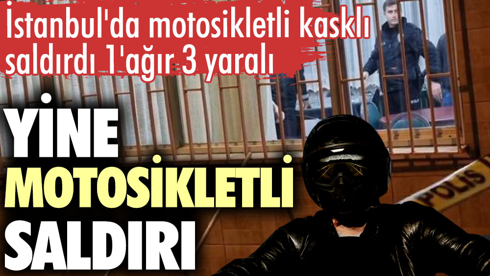 Yine motosikletli saldırı. İstanbul'da motosikletli kasklı saldırdı 1'ağır 3 yaralı