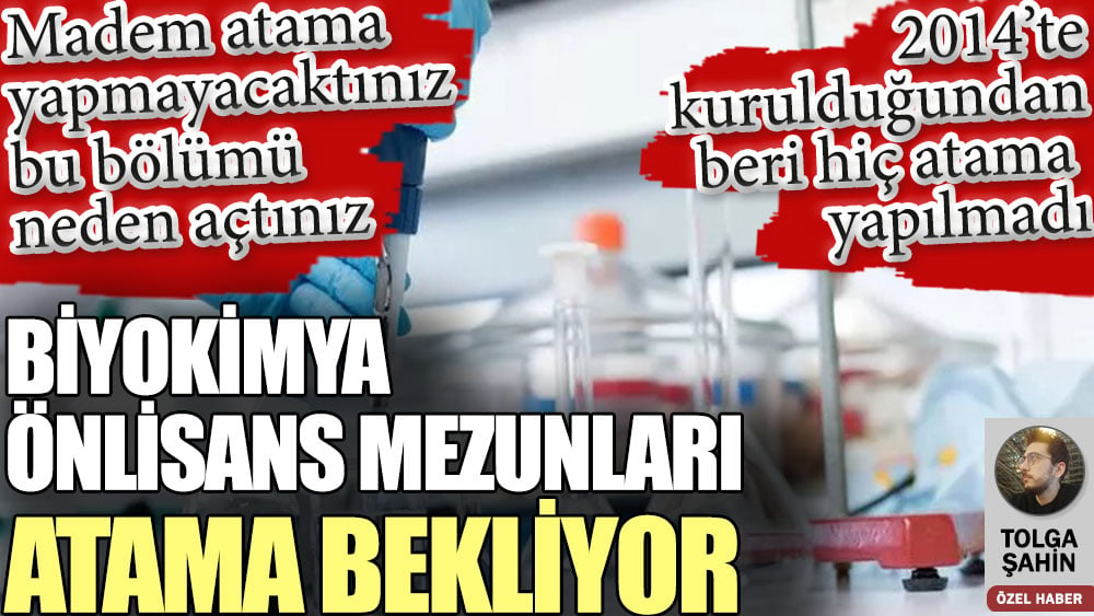 Biyokimya önlisans mezunları atama bekliyor. Bölüm 2014'te kurulduğundan beri hiç atama yapılmadı. Madem atama yapmayacaktınız bu bölümü neden açtınız