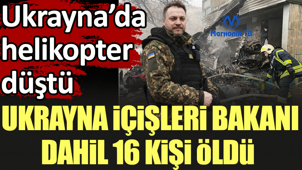 Ukrayna'da helikopter düştü Ukrayna İçişleri Bakanı ve yardımcısı dahil 16 kişi öldü