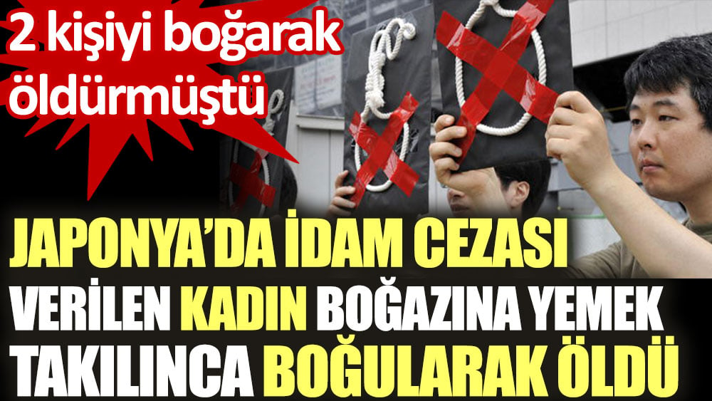 Japonya'da idam cezası verilen kadın boğazına yemek takılınca boğularak öldü