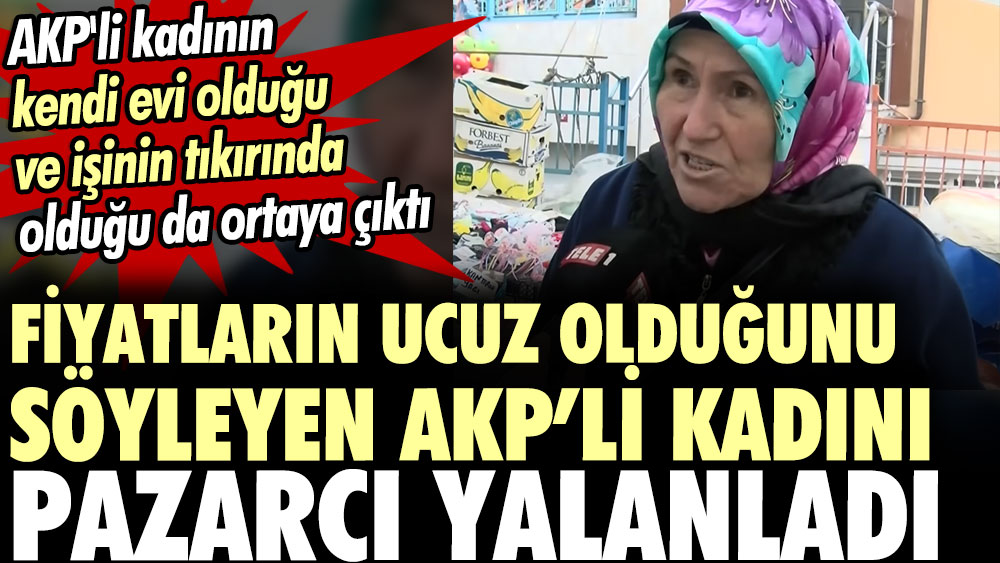 Fiyatların ucuz olduğunu söyleyen AKP’li kadını pazarcı yalanladı