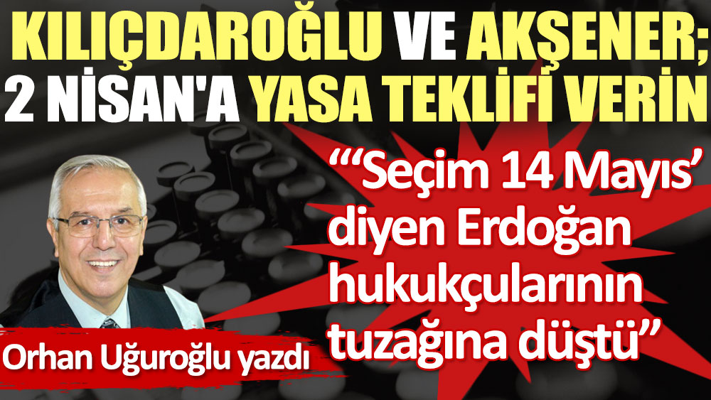 Kılıçdaroğlu ve Akşener; 2 Nisan'a yasa teklifi verin