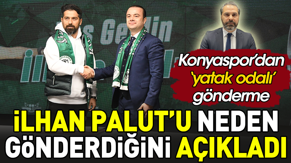 Konyaspor İlhan Palut'u neden gönderdiğini açıkladı