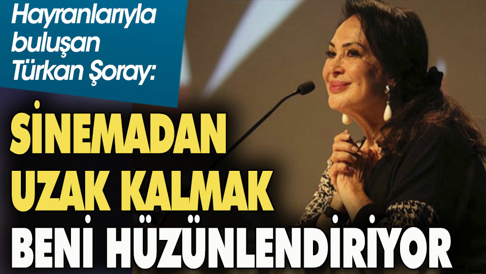 Türkan Şoray: Sinemadan uzak kalmak beni hüzünlendiriyor