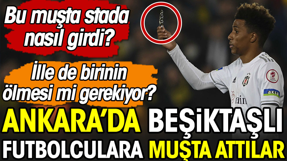 Ankara'da Beşiktaşlı futbolculara muşta attılar. İlla Beşiktaşlı bir futbolcunun ölmesi mi gerekiyor?