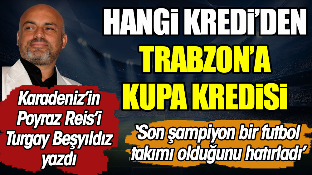 Hangi Kredi'den Trabzon'a kupa kredisi