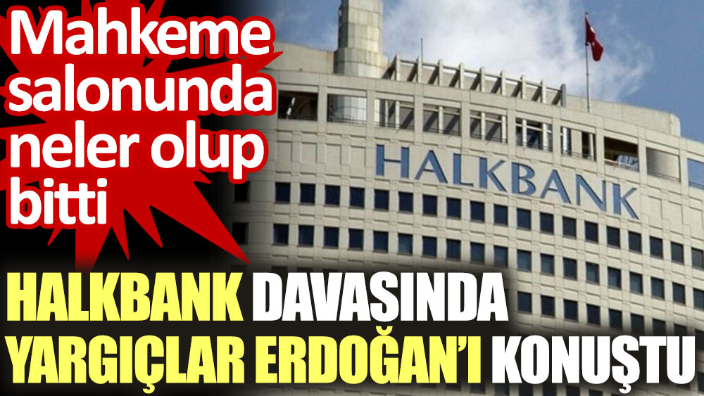 Halkbank davasında yargıçlar Erdoğan'ı konuştu. Mahkeme salonunda neler olup bitti?