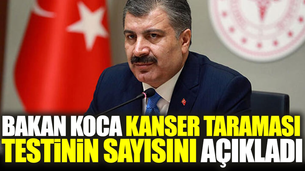 Bakan Koca kanser taraması testinin sayısını açıkladı