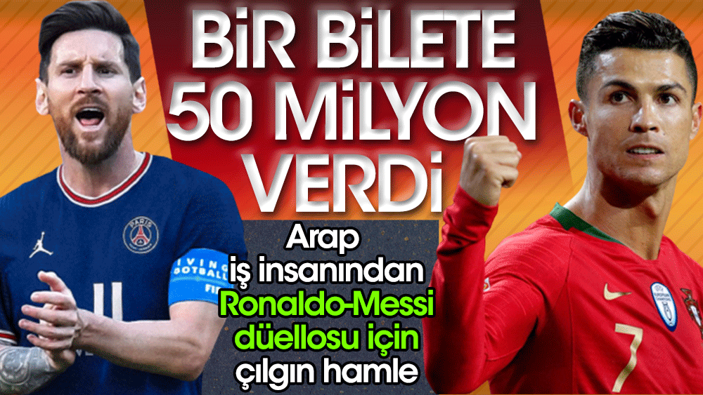 Messi ve Ronaldo'yu izlemek için 50 milyon lirayı verdi